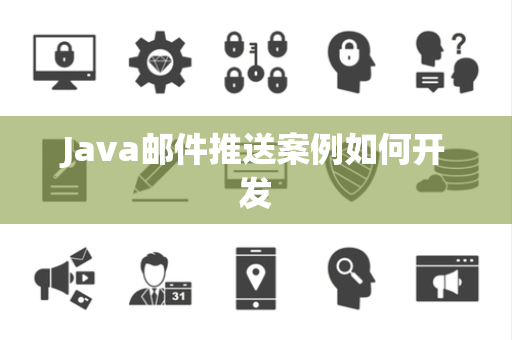 Java邮件推送案例如何开发 Java邮件推送案例如何开发
