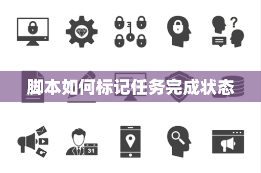 脚本如何标记任务完成状态 脚本如何标记任务完成状态