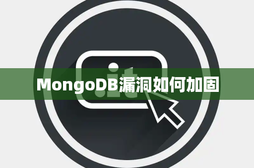 MongoDB漏洞如何加固 MongoDB漏洞如何加固