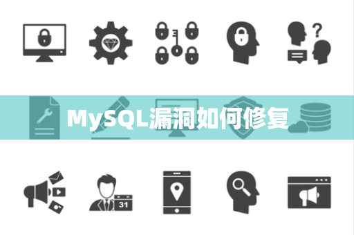 MySQL漏洞如何修复 MySQL漏洞如何修复