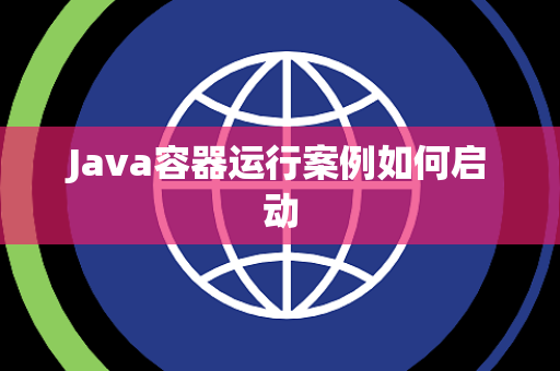 Java容器运行案例如何启动 Java容器运行案例如何启动