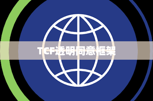 TCF透明同意框架 TCF透明同意框架
