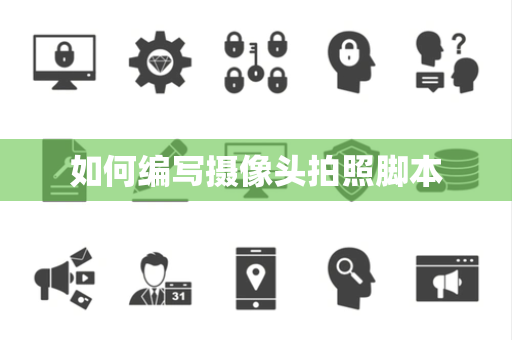 如何编写摄像头拍照脚本 如何编写摄像头拍照脚本