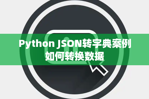 Python JSON转字典案例如何转换数据 Python JSON转字典案例如何转换数据