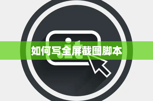 如何写全屏截图脚本 如何写全屏截图脚本