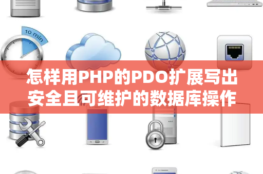 怎样用PHP的PDO扩展写出安全且可维护的数据库操作代码