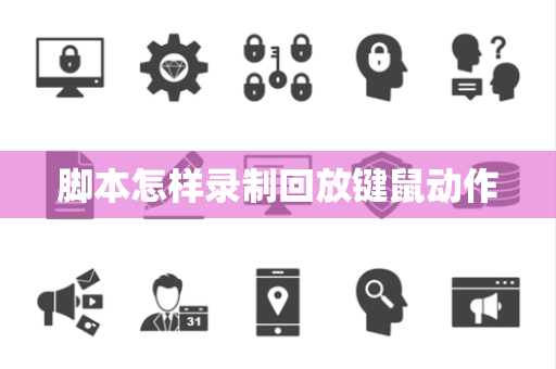 脚本怎样录制回放键鼠动作 脚本怎样录制回放键鼠动作