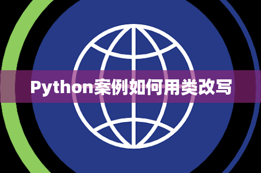 Python案例如何用类改写 Python案例如何用类改写