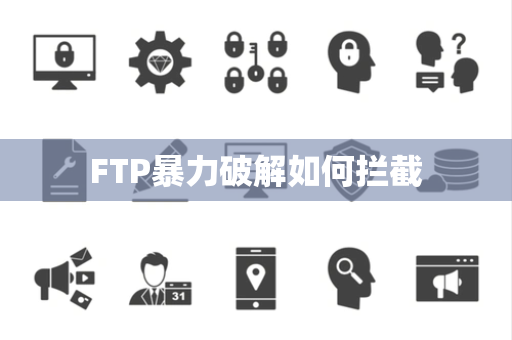 FTP暴力破解如何拦截 FTP暴力破解如何拦截