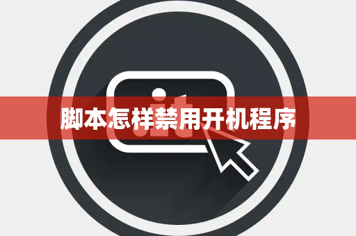 脚本怎样禁用开机程序 脚本怎样禁用开机程序