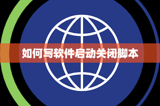 如何写软件启动关闭脚本 如何写软件启动关闭脚本