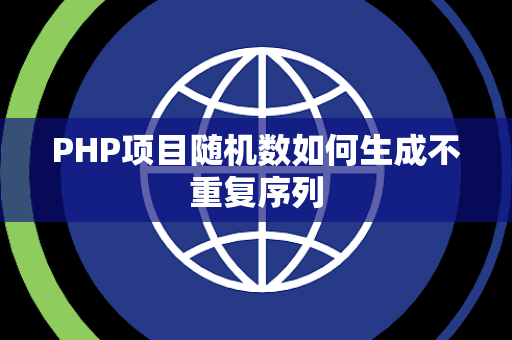 PHP项目随机数如何生成不重复序列 PHP项目随机数如何生成不重复序列