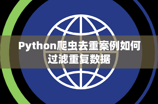 Python爬虫去重案例如何过滤重复数据 Python爬虫去重案例如何过滤重复数据
