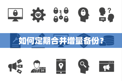 如何定期合并增量备份? 如何定期合并增量备份?