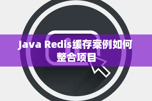 Java Redis缓存案例如何整合项目 Java Redis缓存案例如何整合项目