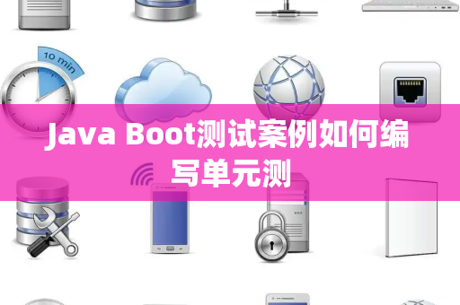 Java Boot测试案例如何编写单元测 Java Boot测试案例如何编写单元测