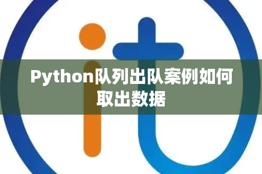 Python队列出队案例如何取出数据 Python队列出队案例如何取出数据