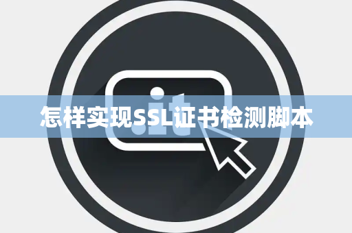 怎样实现SSL证书检测脚本 怎样实现SSL证书检测脚本