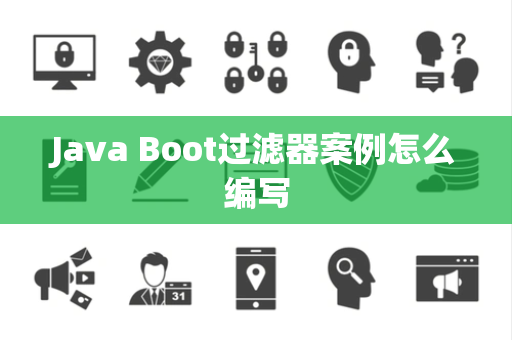 Java Boot过滤器案例怎么编写 Java Boot过滤器案例怎么编写