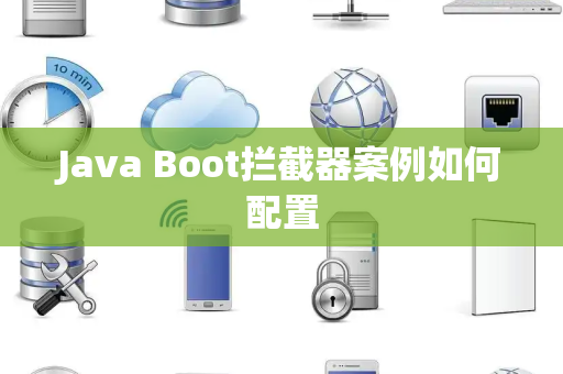 Java Boot拦截器案例如何配置 Java Boot拦截器案例如何配置