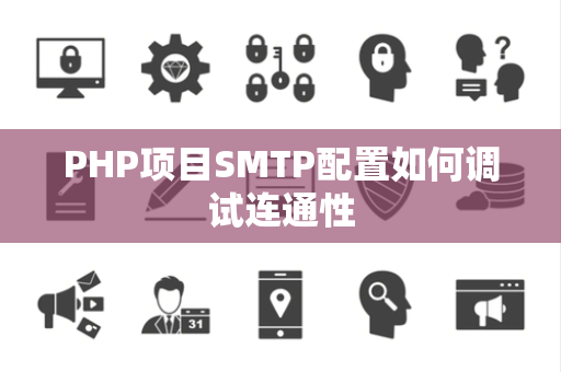 PHP项目SMTP配置如何调试连通性 PHP项目SMTP配置如何调试连通性
