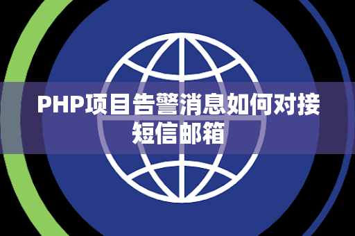 PHP项目告警消息如何对接短信邮箱 PHP项目告警消息如何对接短信邮箱