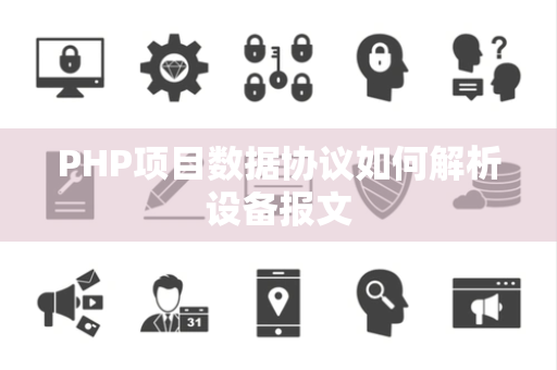 PHP项目数据协议如何解析设备报文 PHP项目数据协议如何解析设备报文
