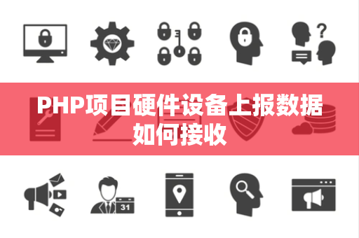 PHP项目硬件设备上报数据如何接收 PHP项目硬件设备上报数据如何接收
