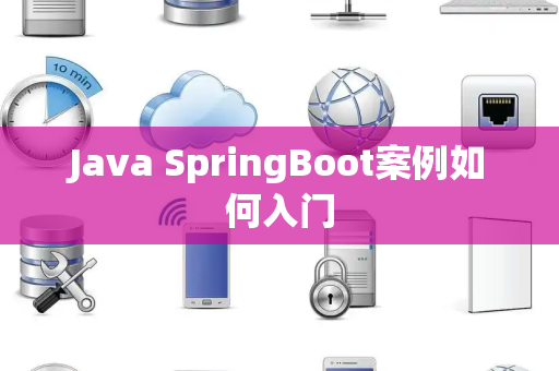 Java SpringBoot案例如何入门 Java SpringBoot案例如何入门