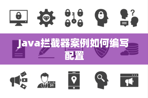 Java拦截器案例如何编写配置 Java拦截器案例如何编写配置