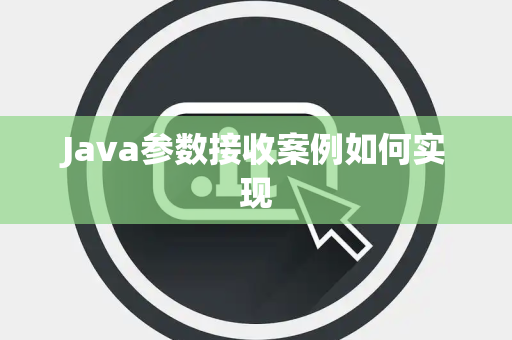Java参数接收案例如何实现 Java参数接收案例如何实现