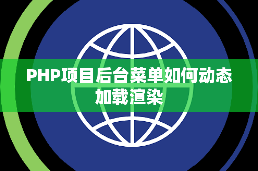 PHP项目后台菜单如何动态加载渲染 PHP项目后台菜单如何动态加载渲染