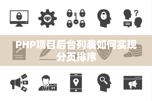 PHP项目后台列表如何实现分页排序 PHP项目后台列表如何实现分页排序
