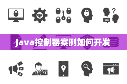 Java控制器案例如何开发 Java控制器案例如何开发