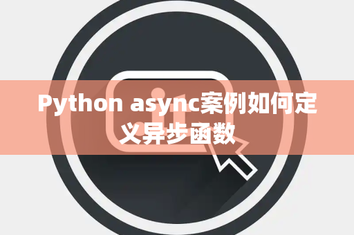 Python async案例如何定义异步函数 Python async案例如何定义异步函数