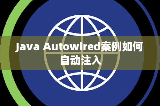 Java Autowired案例如何自动注入 Java Autowired案例如何自动注入