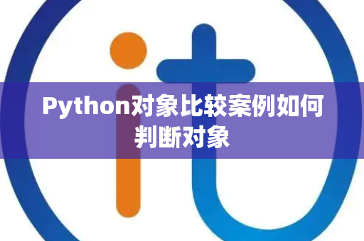 Python对象比较案例如何判断对象 Python对象比较案例如何判断对象