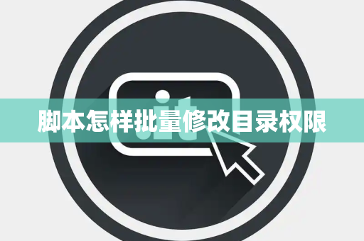 脚本怎样批量修改目录权限 脚本怎样批量修改目录权限