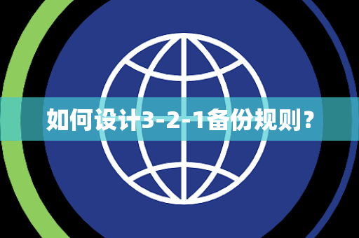 如何设计3-2-1备份规则? 如何设计3-2-1备份规则?