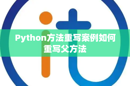 Python方法重写案例如何重写父方法 Python方法重写案例如何重写父方法