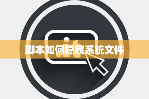 脚本如何隐藏系统文件 脚本如何隐藏系统文件