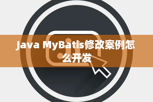 Java MyBatis修改案例怎么开发 Java MyBatis修改案例怎么开发