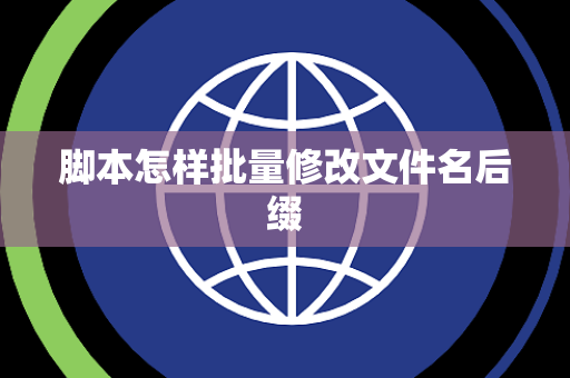 脚本怎样批量修改文件名后缀 脚本怎样批量修改文件名后缀