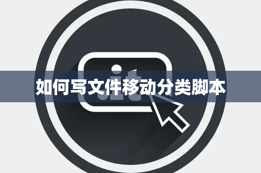 如何写文件移动分类脚本 如何写文件移动分类脚本