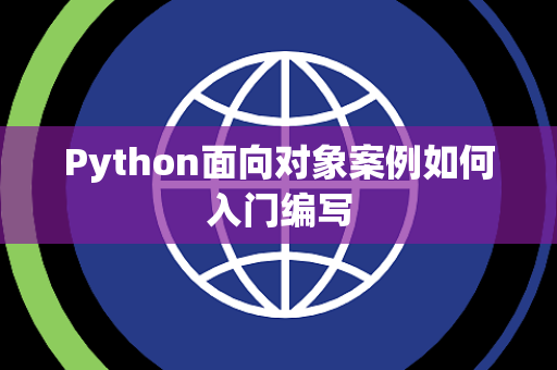 Python面向对象案例如何入门编写 Python面向对象案例如何入门编写
