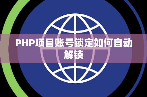 PHP项目账号锁定如何自动解锁 PHP项目账号锁定如何自动解锁