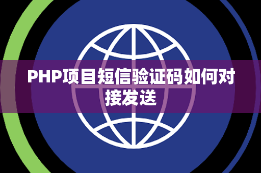 PHP项目短信验证码如何对接发送 PHP项目短信验证码如何对接发送