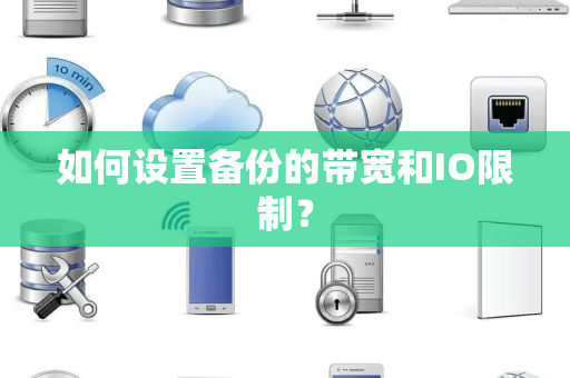 如何设置备份的带宽和IO限制? 如何设置备份的带宽和IO限制?