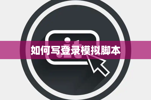 如何写登录模拟脚本 如何写登录模拟脚本