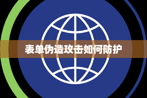 表单伪造攻击如何防护 表单伪造攻击如何防护